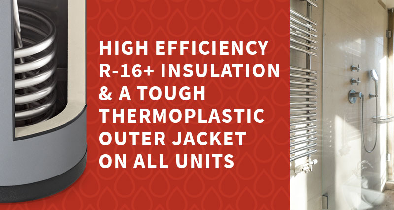 High efficiency R-16+ insulation and a tough thermoplastic outer jacket on all units